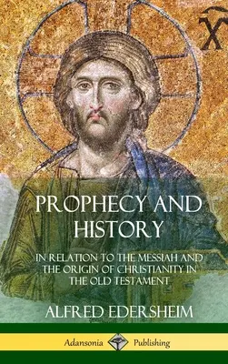 Proroctvá a dejiny: V súvislosti s Mesiášom a pôvodom kresťanstva v Starom zákone (tvrdá väzba) - Prophecy and History: In Relation to the Messiah and the Origin of Christianity in the Old Testament (Hardcover)