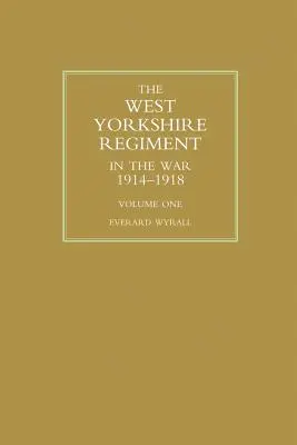 WEST YORKSHIRE REGIMENT IN THE WAR 1914-1918 Volume One