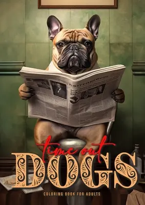 Time Out Dogs Omaľovánky pre dospelých: Zábavné maľovanky psov pre dospelých Omaľovanky psov v šedej škále A4 52P - Time Out Dogs Coloring Book for Adults: Funny Dogs Coloring Book for Adults Grayscale Dogs Coloring Book A4 52P