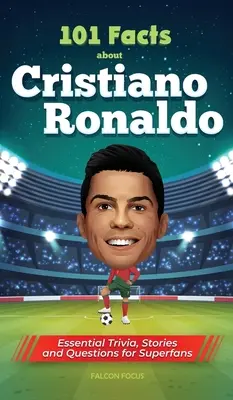 101 faktov o Cristianovi Ronaldovi - základné zaujímavosti, príbehy a otázky pre superfanúšikov - 101 Facts About Cristiano Ronaldo - Essential Trivia, Stories, and Questions for Super Fans