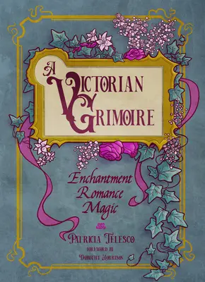 Viktoriánsky grimoár: kúzla, romantika, mágia - A Victorian Grimoire: Enchantment, Romance, Magic