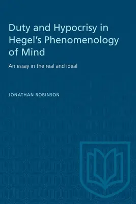 Povinnosť a pokrytectvo v Hegelovej Fenomenológii mysle: Eseje o skutočnom a ideálnom - Duty and Hypocrisy in Hegel's Phenomenology of Mind: An essay in the real and ideal