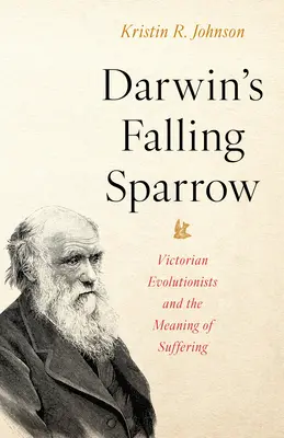 Darwinov padajúci vrabec: Viktoriánski evolucionisti a zmysel utrpenia - Darwin's Falling Sparrow: Victorian Evolutionists and the Meaning of Suffering