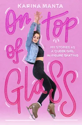 Na vrchole skla: Moje príbehy ako queer dievča v krasokorčuľovaní - On Top of Glass: My Stories as a Queer Girl in Figure Skating