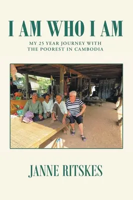 Som, kto som: Moja 25-ročná cesta s najchudobnejšími v Kambodži - I Am Who I Am: My 25 Year Journey With The Poorest in Cambodia