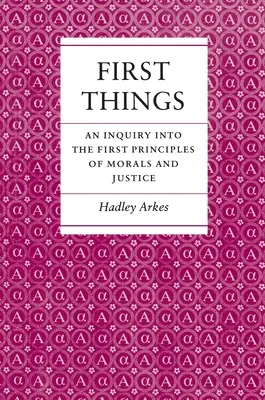 Prvé veci: An Inquiry Into the First Principles of Morals and Justice (Skúmanie prvých princípov morálky a spravodlivosti) - First Things: An Inquiry Into the First Principles of Morals and Justice