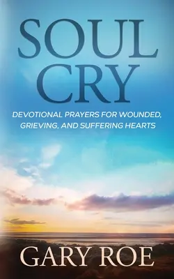 Výkrik duše: Modlitby za zranené, smútiace a trpiace srdcia - Soul Cry: Devotional Prayers for Wounded, Grieving, and Suffering Hearts