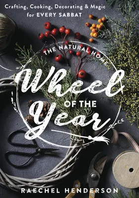 Prírodné domáce koleso roka: Vydarený kalendár na každý sobotný deň: remeslá, varenie, zdobenie a kúzla - The Natural Home Wheel of the Year: Crafting, Cooking, Decorating & Magic for Every Sabbat