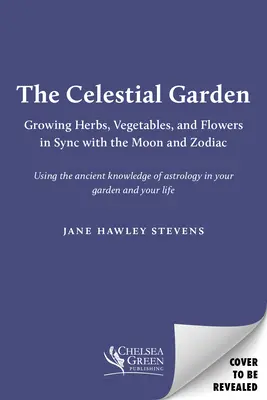 Nebeská záhrada: Nebeská kniha: Pestovanie byliniek, zeleniny a kvetov v súlade s Mesiacom a zverokruhom - The Celestial Garden: Growing Herbs, Vegetables, and Flowers in Sync with the Moon and Zodiac