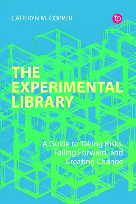 Experimentálna knižnica: Príručka o tom, ako riskovať, zlyhávať a vytvárať zmeny - The Experimental Library: A Guide to Taking Risks, Failing Forward, and Creating Change