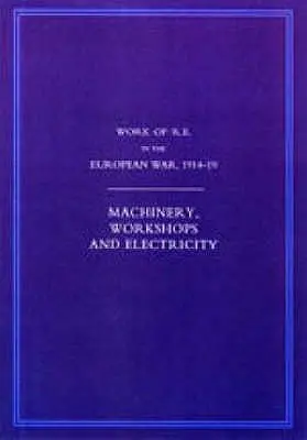 Práca kráľovských ženistov v európskej vojne 1914-1918: Stroje, dielne a elektrina - Work of the Royal Engineers in the European War 1914-1918: Machinery, Workshops and Electricity