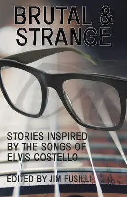Brutálne a zvláštne: Príbehy inšpirované piesňami Elvisa Costella - Brutal & Strange: Stories Inspired by the Songs of Elvis Costello
