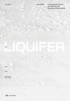Liquifer. Život za hranicami Zeme: Architektúra pre extrémne prostredia - Liquifer. Living Beyond Earth: Architecture for Extreme Environments