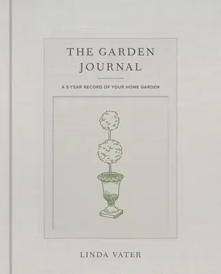 Záhradný denník: Päťročný záznam o vašej domácej záhrade - The Garden Journal: A 5-Year Record of Your Home Garden