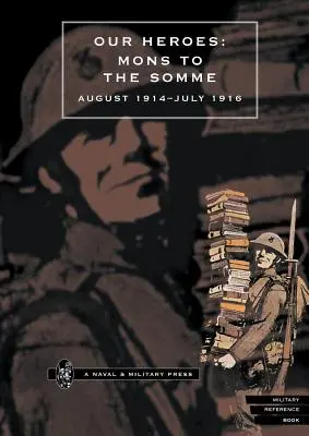 Naši hrdinovia: Mons na Somme august 1914 - júl 1916 - Our Heroes: Mons to the Somme August 1914-July 1916