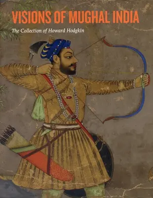 Vízie mughalskej Indie: Zbierka Howarda Hodgkina - Visions of Mughal India: The Collection of Howard Hodgkin