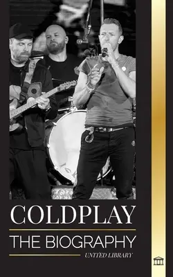 Coldplay: Životopis britskej rockovej skupiny a jej veľkolepých svetových turné - Coldplay: The Biography of a British Rock Band and their Spectacular Worldtours