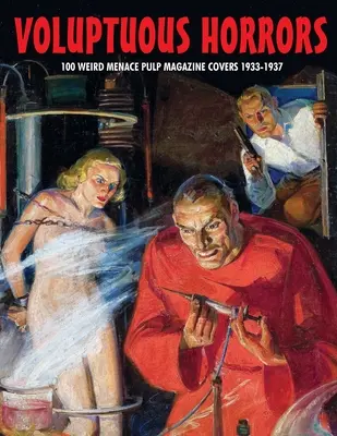 Zmyselné hrôzy: Hrozné hrôzy: 100 obálok časopisov Pulp Magazine 1933-1937 (100 Weird Menace Pulp Magazine Coverers 1933-1937) - Voluptuous Horrors: 100 Weird Menace Pulp Magazine Covers 1933-1937