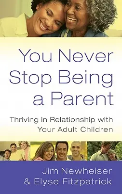 Nikdy neprestaneš byť rodičom: Rozvíjanie vzťahu s dospelými deťmi - You Never Stop Being a Parent: Thriving in Relationship with Your Adult Children