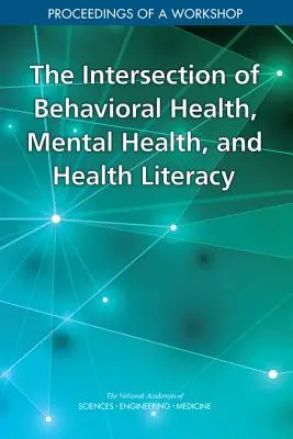 Prepojenie behaviorálneho zdravia, duševného zdravia a zdravotnej gramotnosti: Zborník zo seminára - The Intersection of Behavioral Health, Mental Health, and Health Literacy: Proceedings of a Workshop