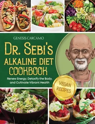 Kuchárska kniha alkalickej stravy Dr. Sebiho: Sebiho kuchárska kniha: Obnovte energiu, detoxikujte telo a vypestujte si žiarivé zdravie - Dr. Sebi's Alkaline Diet Cookbook: Renew Energy, Detoxify the Body, and Cultivate Vibrant Health