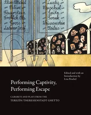 Performing Captivity, Performing Escape: Kabarety a hry z geta Terezín/Teresienstadt - Performing Captivity, Performing Escape: Cabarets and Plays from the Terezn/Theresienstadt Ghetto