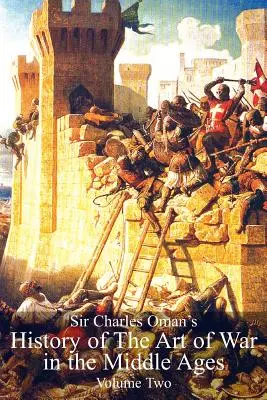 Sir Charles Oman's History Of The Art of War in the Middle Ages 2. zväzok - Sir Charles Oman's History Of The Art of War in the Middle Ages Volume 2