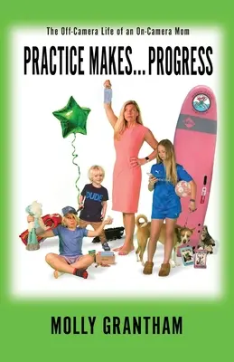 Prax robí... Pokrok: Život mamy mimo kamier - Practices Makes... Progress: The Off-Camera Life of an On-Camera Mom