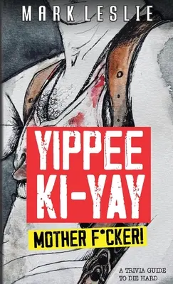 Yippee Ki-Yay Motherf*cker!: A Trivia Guide to Die Hard (Sprievodca zaujímavosťami k Smrtonosnej pasci) - Yippee Ki-Yay Motherf*cker!: A Trivia Guide to Die Hard