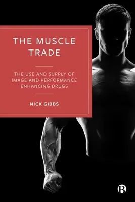 The Muscle Trade: The Use and Supply of Image and Performance Enhancing Drugs (Obchod so svalmi: Používanie a ponuka drog na zlepšenie imidžu a výkonnosti) - The Muscle Trade: The Use and Supply of Image and Performance Enhancing Drugs