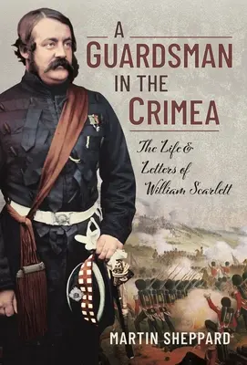 Gardista na Kryme: Život a listy Williama Scarletta - A Guardsman in the Crimea: The Life and Letters of William Scarlett