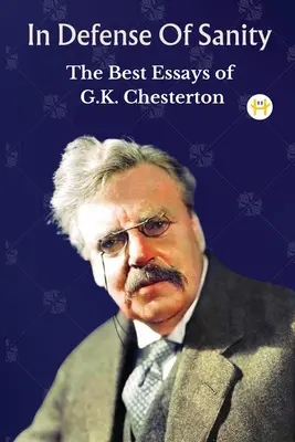 Na obranu zdravého rozumu: Chestertona v duchu zdravého rozumu: najlepšie eseje G. K. Chestertona - In Defense Of Sanity: The Best Essays of G.K. Chesterton