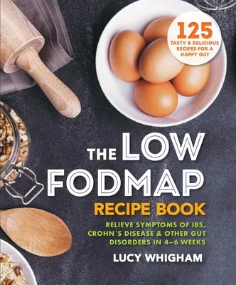 Nízkofodmapová kniha receptov: Zmiernite príznaky Ibs, Crohnovej choroby a iných črevných porúch za 4-6 týždňov - The Low-Fodmap Recipe Book: Relieve Symptoms of Ibs, Crohn's Disease & Other Gut Disorders in 4-6 Weeks