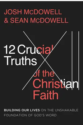 12 kľúčových právd kresťanskej viery: Kresťanské pravdy: Ako budovať svoj život na neochvejných základoch Božieho slova - 12 Crucial Truths of the Christian Faith: Building Our Lives on the Unshakable Foundation of God's Word