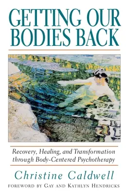 Získať späť naše telá: Zotavenie, uzdravenie a transformácia prostredníctvom psychoterapie zameranej na telo - Getting Our Bodies Back: Recovery, Healing, and Transformation Through Body-Centered Psychotherapy