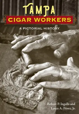 Tampa Cigar Workers: Obrazová história - Tampa Cigar Workers: A Pictorial History