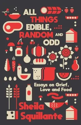 Všetko jedlé, náhodné a zvláštne: Eseje o smútku, láske a jedle - All Things Edible, Random & Odd: Essays on Grief, Love & Food