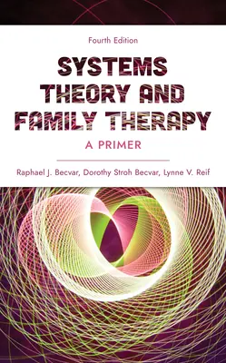 Teória systémov a rodinná terapia: Vydanie štvrté. - Systems Theory and Family Therapy: A Primer, Fourth Edition