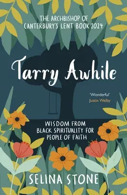 Tarry Awhile: Múdrosť černošskej spirituality pre ľudí viery: Pôstna kniha arcibiskupa z Canterbury 2024: Predslov Justina Welbyho - Tarry Awhile: Wisdom from Black Spirituality for People of Faith: The Archbishop of Canterbury's Lent Book 2024: Foreword by Justin Welby