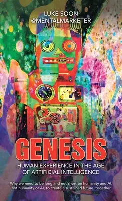 Genesis: Ľudská skúsenosť vo veku umelej inteligencie: Prečo musíme byť dlhí a nie krátki na ľudstvo a umelú inteligenciu, nie h - Genesis: Human Experience in the Age of Artificial Intelligence: Why we need to be long and not short on humanity and AI, not h