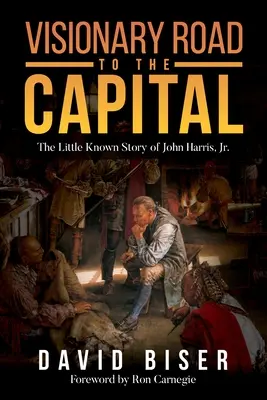 Vizionárska cesta do hlavného mesta: Harris, Jr.: Málo známy príbeh Johna Harrisa, Jr. - Visionary Road to the Capital: The Little Known Story of John Harris, Jr.