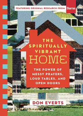 Duchovne živý domov: Sila chaotických modlitieb, hlasných stolov a otvorených dverí - The Spiritually Vibrant Home: The Power of Messy Prayers, Loud Tables, and Open Doors