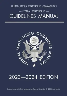 Príručka federálnych usmernení pre ukladanie trestov; vydanie 2023 - 2024: S tabuľkou rýchlych odkazov na vnútornej strane obalu - Federal Sentencing Guidelines Manual; 2023-2024 Edition: With inside-cover quick-reference sentencing table