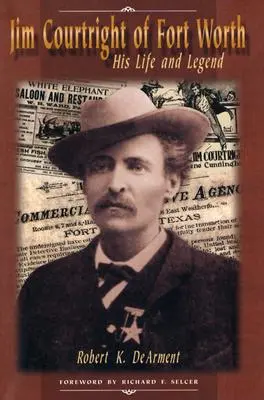 Jim Courtright z Fort Worth: Jeho život a legenda - Jim Courtright of Fort Worth: His Life and Legend