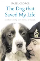 Pes, ktorý mi zachránil život: Neuveriteľné skutočné príbehy o psej vernosti, ktorá presahuje všetky hranice - The Dog that Saved My Life: Incredible true stories of canine loyalty beyond all bounds