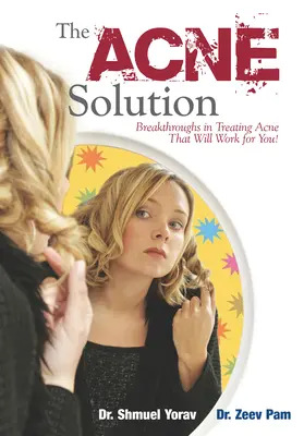 Riešenie akné: Riešenie akné: Prelomové objavy v liečbe akné, ktoré vám pomôžu! - The Acne Solution: Breakthroughs in Treating Acne That Will Work for You!