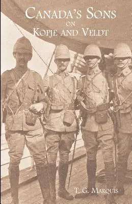 KANADAJSKÉ SNAHY O KOPJE A VELDTA Hstorický opis kanadských kontingentov - CANADA'S SONS ON KOPJE AND VELDTA Hstorical Account of the Canadian Contingents