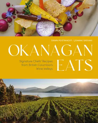 Okanaganské jedlá: Recepty šéfkuchárov z vínnych údolí Britskej Kolumbie - Okanagan Eats: Signature Chefs' Recipes from British Columbia's Wine Valleys
