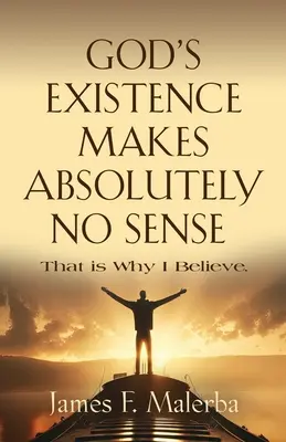 Božia existencia nedáva absolútne žiadny zmysel: Preto verím - God's Existence Makes Absolutely No Sense: That is Why I Believe