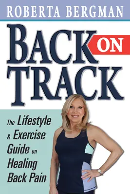 Späť na správnu cestu: Sprievodca životným štýlom a cvičením a liečením bolesti chrbta - Back on Track: Lifestyle and Exercise Guide and Healing Back Pain